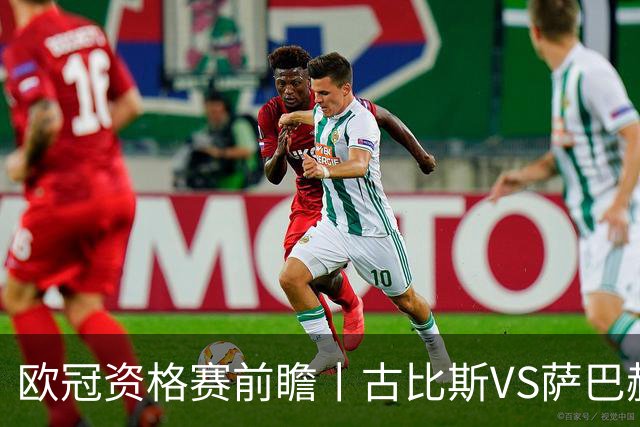 欧冠资格赛前瞻丨古比斯VS萨巴赫：客队三倍身价碾压，一球优势在手