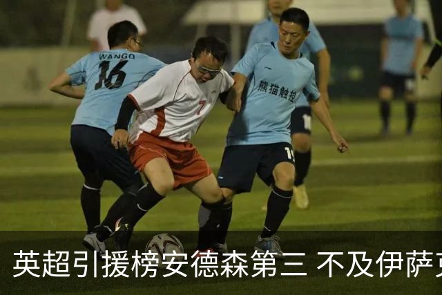 英超引援榜安德森第三 不及伊萨克维尔茨超凯塞多恩佐