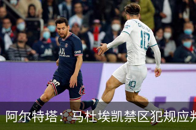 阿尔特塔：马杜埃凯禁区犯规应判点球