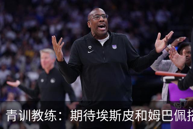 青训教练：期待埃斯皮和姆巴佩搭档锋线；穆帅亲自打来的电话