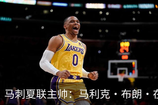马刺夏联主帅：马利克·布朗·在防守端极具潜力 里德明日会复出