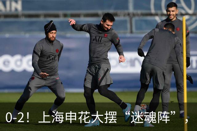 0-2！上海申花大摆“迷魂阵”，8分钟丢2球，球迷：最差的德比战