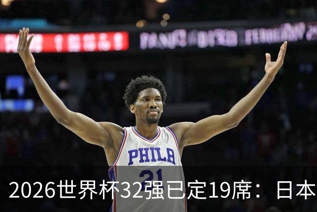 2026世界杯32强已定19席：日本澳大利亚晋级 韩国待定