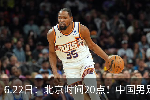 6.22日：北京时间20点！中国男足在6月19日关键比赛中2比2战平欧洲杯冠军队成功复仇